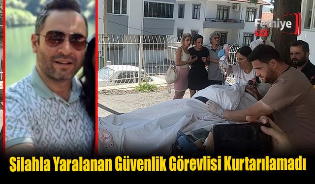 Silahla Yaralanan Güvenlik Görevlisi Kurtarılamadı