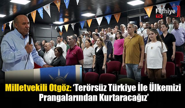 Milletvekili Otgöz: ‘Terörsüz Türkiye İle Ülkemizi Prangalarından Kurtaracağız’