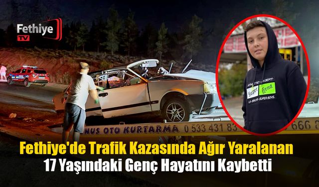 Fethiye'de Trafik Kazasında Ağır Yaralanan 17 Yaşındaki Genç Hayatını Kaybetti