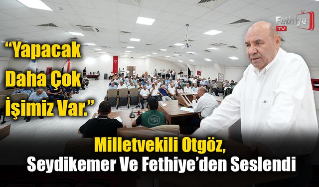 Milletvekili Otgöz, Seydikemer Ve Fethiye’den Seslendi