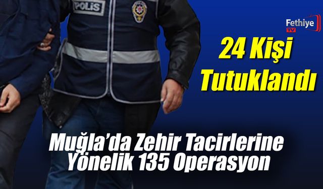 Muğla Genelinde Zehir Tacirlerine Yönelik 135 Operasyon