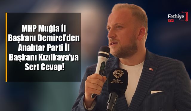 MHP Muğla İl Başkanı Demirel’den Anahtar Parti İl Başkanı Kızılkaya’ya Sert Cevap!