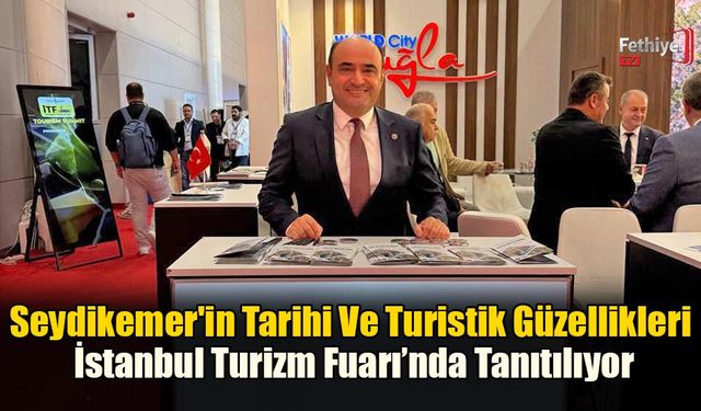 Seydikemer'in Tarihi Ve Turistik Güzellikleri İstanbul Turizm Fuarı’nda Tanıtılıyor