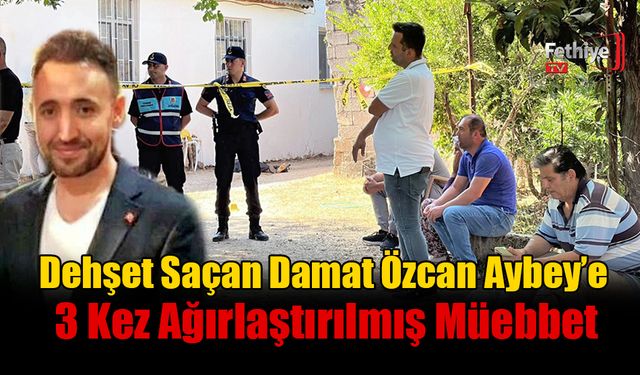 Dehşet Saçan Damat Özcan Aybey’e 3 Kez Ağırlaştırılmış Müebbet