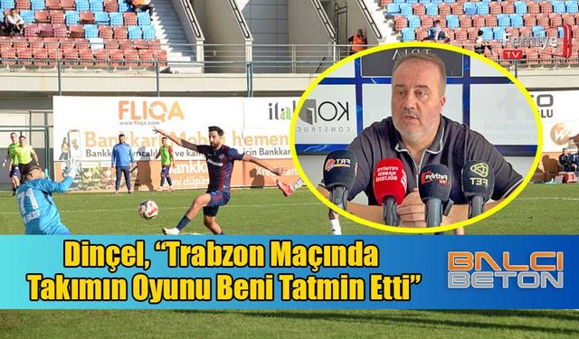 Dinçel, “Sabırlı Ve Sakin Bir Şekilde Yolumuza Devam Ediyoruz”