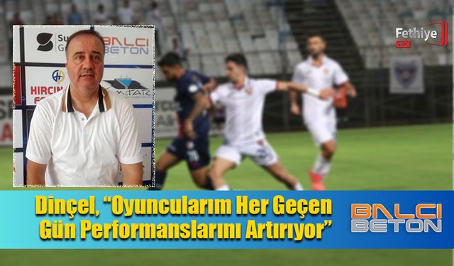 Dinçel, “Oyuncularım Her Geçen Gün Performanslarını Artırıyor”