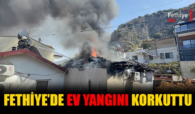 Fethiye’de Ev Yangını Korkuttu