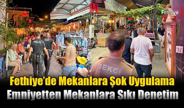 Fethiye’de Gece Yarısı Mekanlara Şok Uygulama