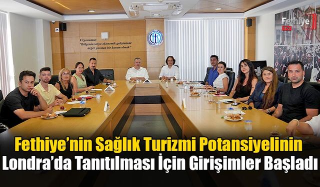 Fethiye’nin Sağlık Turizmi Potansiyelinin Londra’da Tanıtılması İçin Girişimler Başladı