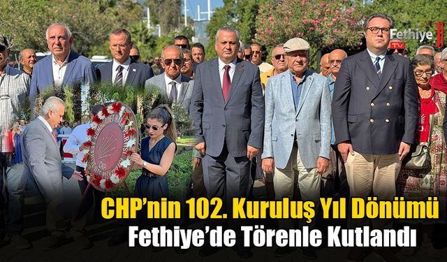 CHP’nin 102. Kuruluş Yıl Dönümü Fethiye’de Törenle Kutlandı