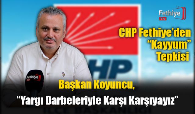 CHP Fethiye’den “Kayyum” Tepkisi