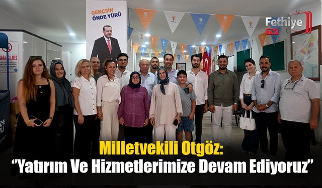 Milletvekili Otgöz: ‘’Yatırım Ve Hizmetlerimize Devam Ediyoruz’’