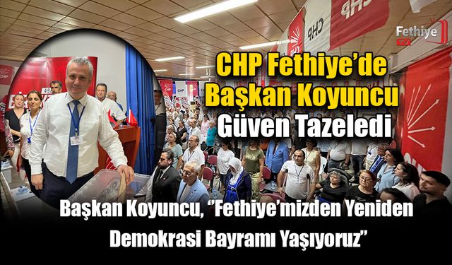 CHP Fethiye’de Başkan Koyuncu Güven Tazeledi