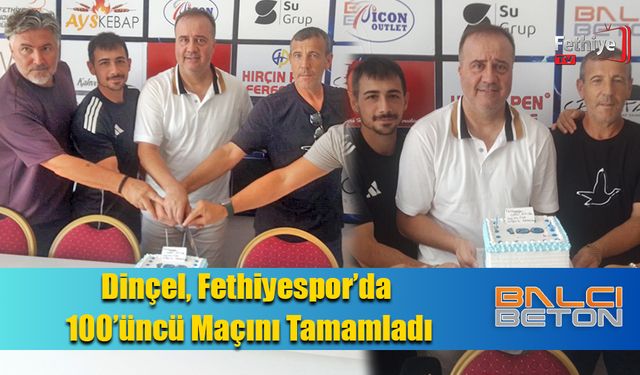 Dinçel’in Fethiyespor’da 100 Maç Sevinci