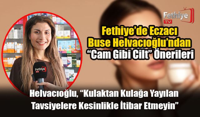 Fethiye’de Eczacı Buse Helvacıoğlu’ndan “Cam Gibi Cilt” Önerileri