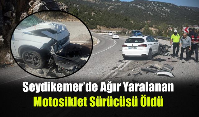 Seydikemer’de Ağır Yaralı Motosiklet Sürücüsü Öldü