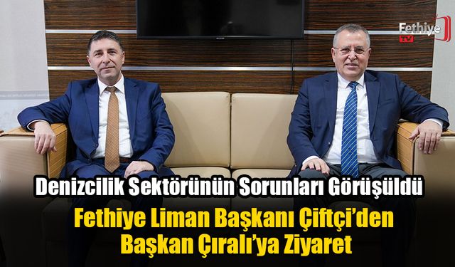 Fethiye Liman Başkanı Çiftçi’den Başkan Çıralı’ya Ziyaret