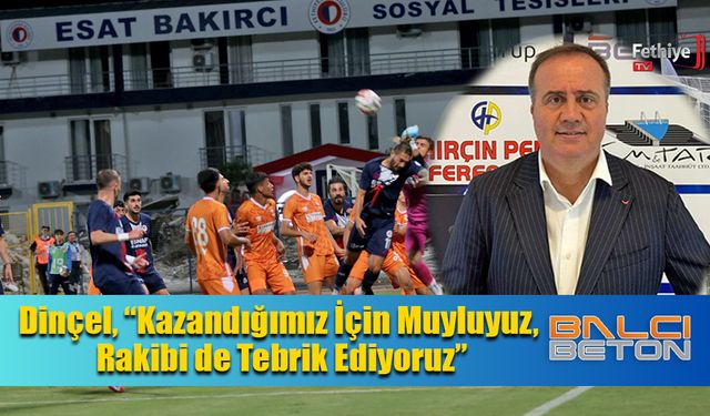 Dinçel, “Kazandığımız İçin Muyluyuz, Rakibi de Tebrik Ediyoruz”