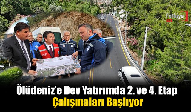 Ölüdeniz’e Dev Yatırımda 2. ve 4. Etap Çalışmaları Başlıyor
