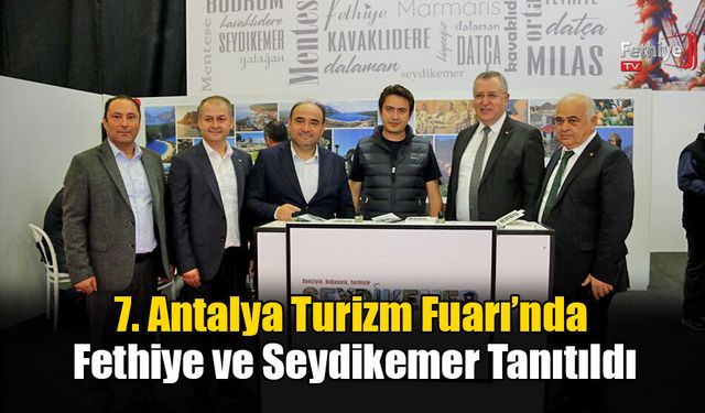 7. Antalya Turizm Fuarı’nda Fethiye ve Seydikemer Tanıtıldı