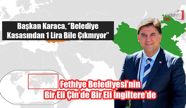 Fethiye Belediyesi'nin Bir Eli Çin’de Bir Eli İngiltere’de