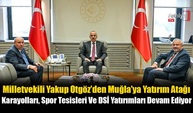 Milletvekili Yakup Otgöz’den Muğla’ya Yatırım Atağı