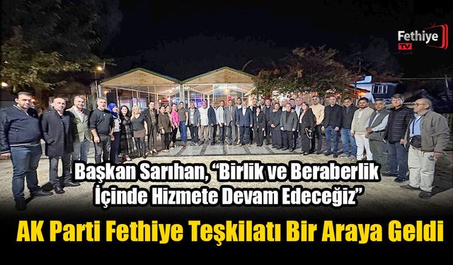 AK Parti Fethiye Teşkilatı Bir Araya Geldi
