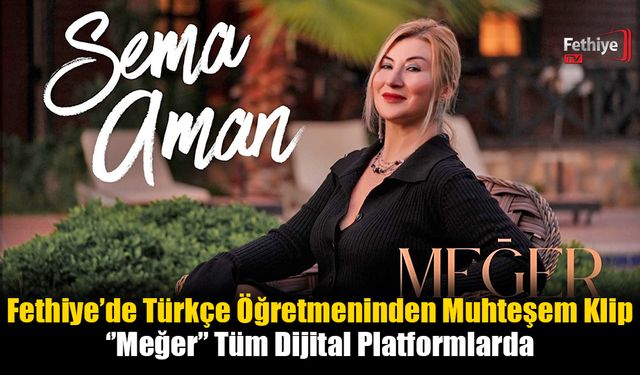 Fethiye’de Türkçe Öğretmeninden Muhteşem Klip ‘’Meğer’’ Tüm Dijital Platformlarda