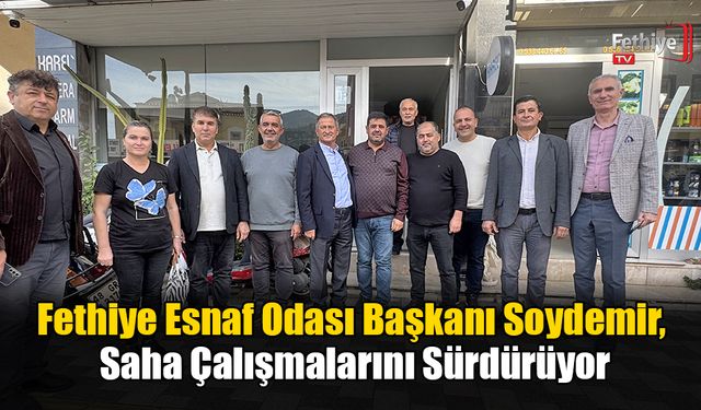 Fethiye Esnaf Odası Başkanı Soydemir, Saha Çalışmalarını Sürdürüyor