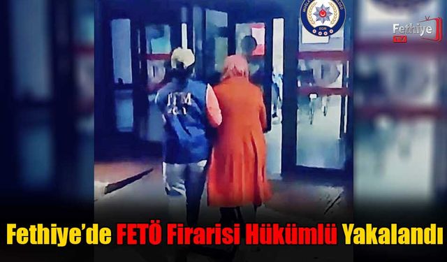 Fethiye’de FETÖ Firarisi Hükümlü Yakalandı