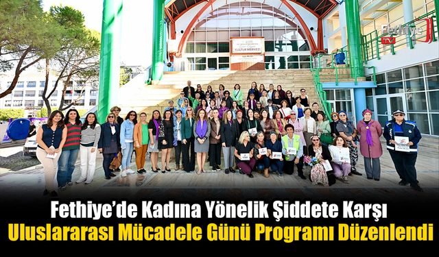 Fethiye’de Kadına Yönelik Şiddete Karşı Uluslararası Mücadele Günü Programı Düzenlendi