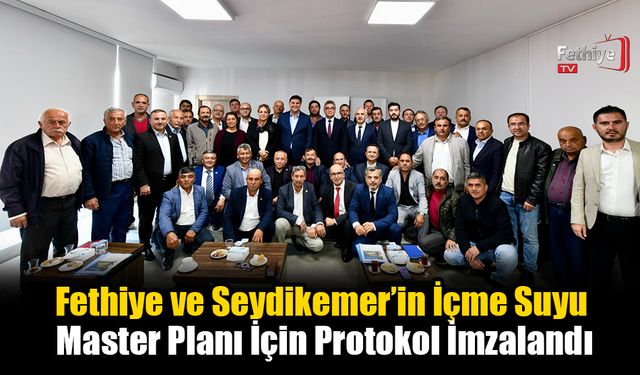 Fethiye ve Seydikemer’in İçme Suyu Master Planı İçin Protokol İmzalandı