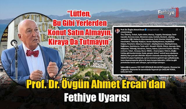 Prof. Dr. Övgün Ahmet Ercan’dan Fethiye Uyarısı