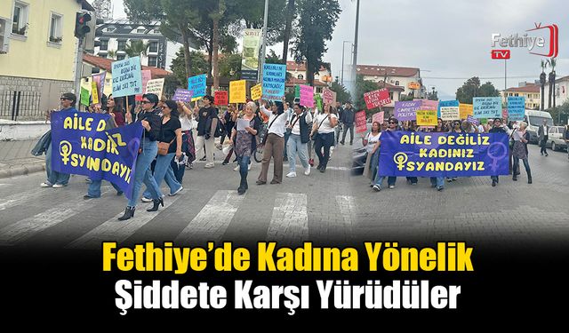Fethiye’de Kadına Yönelik Şiddete Karşı Yürüdüler