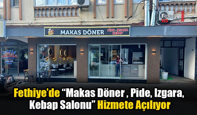 Fethiye’de “Makas Döner – Pide – Izgara Salonu” Hizmete Açılıyor