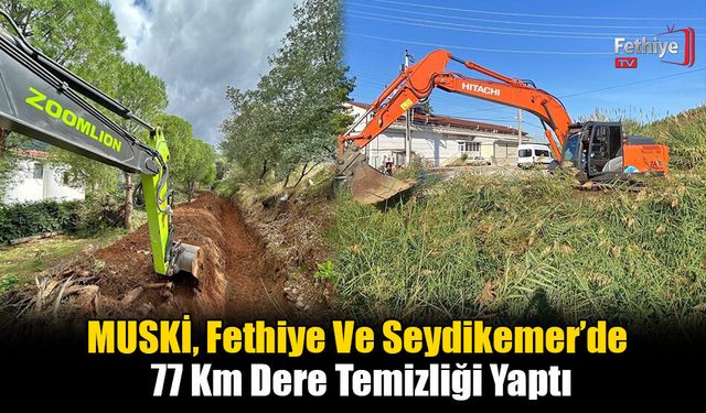 MUSKİ, Fethiye Ve Seydikemer’de 77 Km Dere Temizliği Yaptı