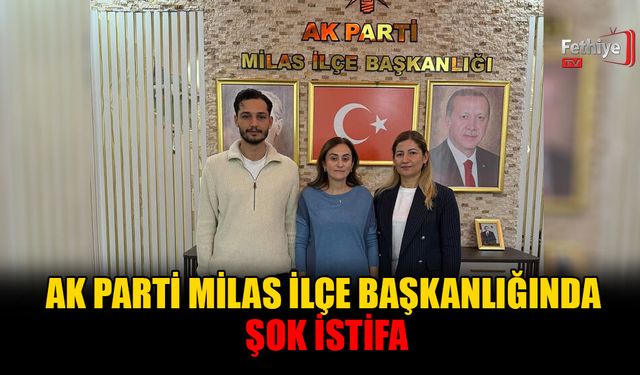 AK Parti Milas İlçe Başkanlığında Şok İstifa