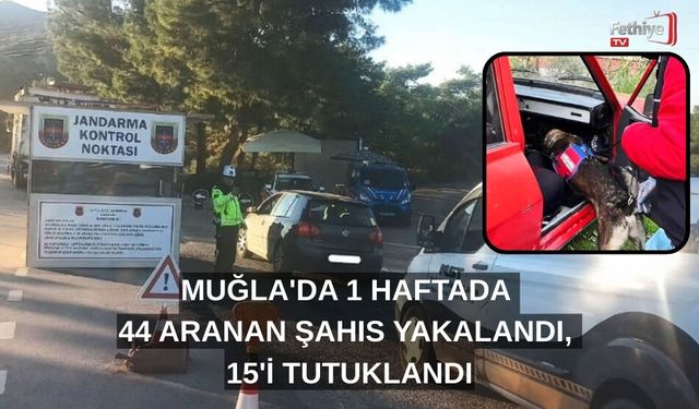 Muğla'da 1 Haftada 44 Aranan Şahıs Yakalandı, 15'i Tutuklandı