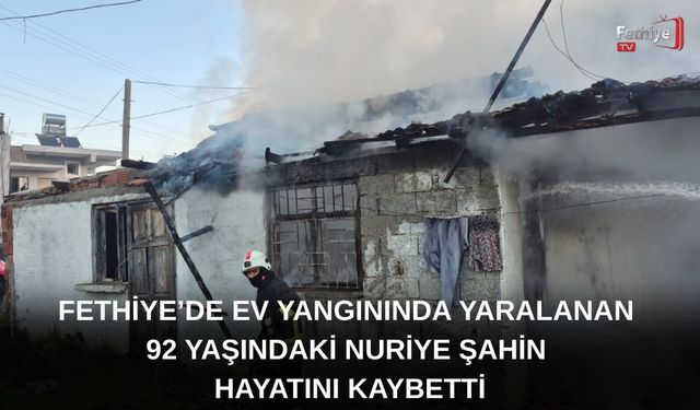 Fethiye’de Ev Yangınında Yaralanan 92 Yaşındaki Nuriye Şahin Hayatını Kaybetti