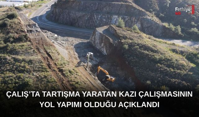 Çalış’ta Tartışma Yaratan Kazı Çalışmasının Yol Yapımı Olduğu Açıklandı