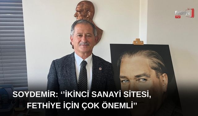 Soydemir: ‘’İkinci Sanayi Sitesi, Fethiye İçin Çok Önemli’’