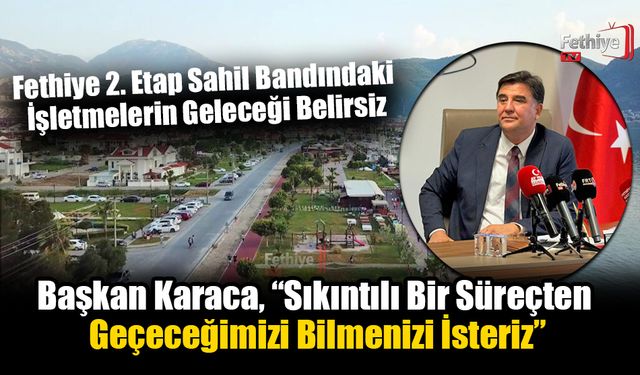 Fethiye 2. Etap Sahil Bandındaki İşletmelerin Geleceği Belirsiz