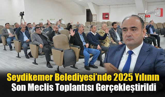 Seydikemer Belediyesi’nde 2025 Yılının Son Meclis Toplantısı Gerçekleştirildi