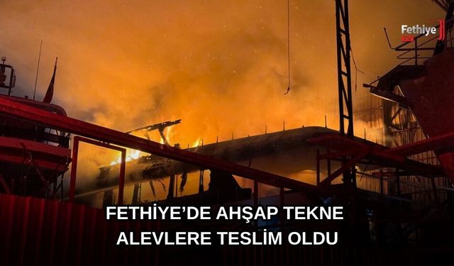 Fethiye'de Ahşap Tekne Alevlere Teslim Oldu