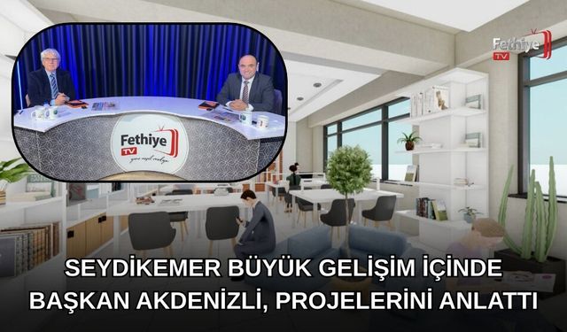 Seydikemer Büyük Gelişim İçinde; Başkan Akdenizli, Projelerini Anlattı