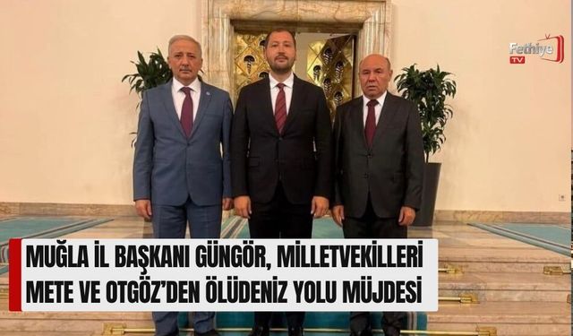 Muğla İl Başkanı Güngör, Milletvekilleri Mete Ve Otgöz’den Ölüdeniz Yolu Müjdesi