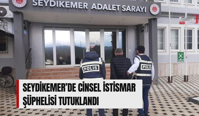 Seydikemer’de Cinsel İstismar Şüphelisi Tutuklandı