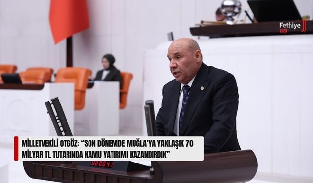 Milletvekili Otgöz: ‘’Son Dönemde Muğla’ya Yaklaşık 70 Milyar TL Tutarında Kamu Yatırımı Kazandırdık’’