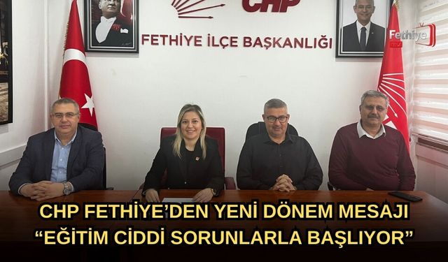 CHP Fethiye’den Yeni Dönem Mesajı: “Eğitim Ciddi Sorunlarla Başlıyor”