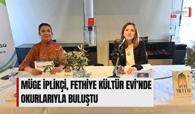 Müge İplikçi, Fethiye Kültür Evi’nde Okurlarıyla Buluştu